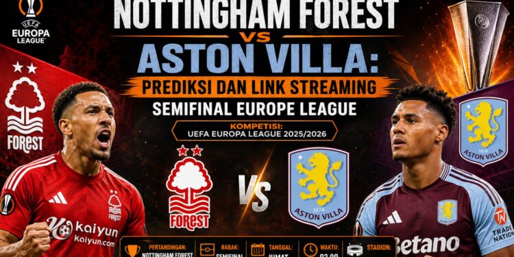 Nottingham Forest vs Aston Villa: Prediksi dan Link Streaming Semifinal Europe League