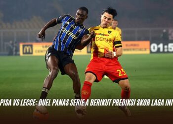 Pisa vs Lecce: Duel Panas Serie A Berikut Prediksi Skor Laga Ini