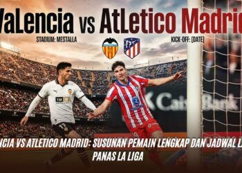Valencia vs Atletico Madrid: Susunan Pemain Lengkap dan Jadwal Laga Panas La Liga