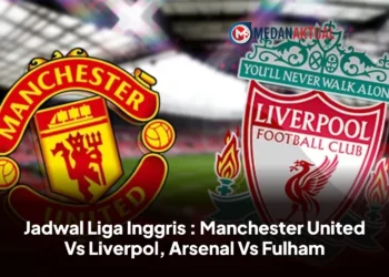 Jadwal Liga Inggris : Manchester United Vs Liverpol, Arsenal Vs Fulham