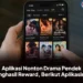 Aplikasi Nonton Drama Pendek Penghasil Reward, Berikut Aplikasinya
