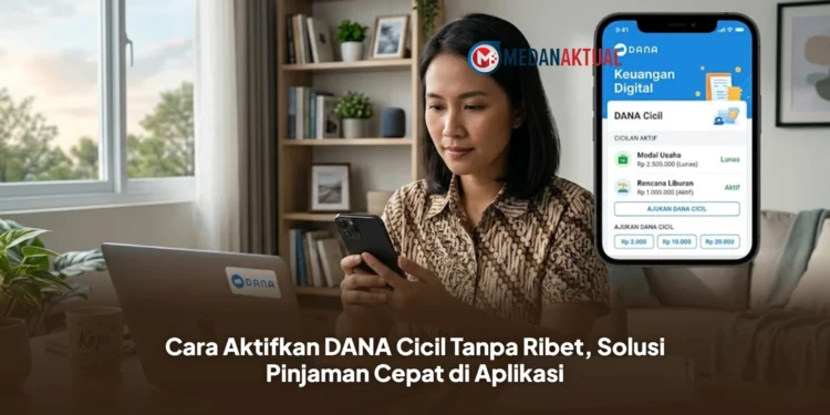 Cara Aktifkan DANA Cicil Tanpa Ribet, Solusi Pinjaman Cepat di Aplikasi