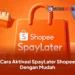 Cara Aktivasi SpayLater Shopee Dengan Mudah
