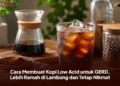 Cara Membuat Kopi Low Acid untuk GERD, Lebih Ramah di Lambung dan Tetap Nikmat