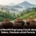 Cara Memilih Kopi yang Cocok dengan Selera, Panduan untuk Pemula