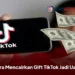 Cara Mencairkan Gift TikTok Jadi Uang, Bisa Langsung Masuk Rekening