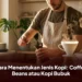Cara Menentukan Jenis Kopi: Coffee Beans atau Kopi Bubuk