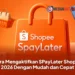 Cara Mengaktifkan SPayLater Shopee 2026 Dengan Mudah dan Cepat