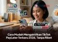 Cara Mudah Mengaktifkan TikTok PayLater Terbaru 2026, Tanpa Ribet