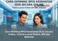 Cara Skrining BPJS Kesehatan 2026 Secara Online, Praktis Lewat Mobile JKN dan Website