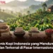 Jenis Kopi Indonesia yang Mendunia dan Terkenal di Pasar Internasional