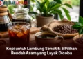 Kopi untuk Lambung Sensitif: 5 Pilihan Rendah Asam yang Layak Dicoba