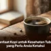 Manfaat Kopi untuk Kesehatan Tubuh yang Perlu Anda Ketahui