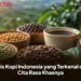Jenis kopi Indonesia seperti Gayo, Toraja, Kintamani, Mandheling, dan Wamena.