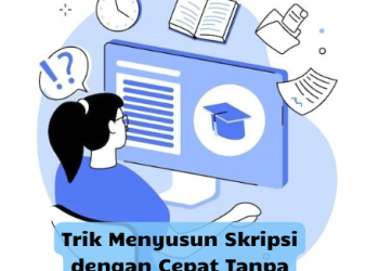 Trik Menyusun Skripsi dengan Cepat Tanpa Stres