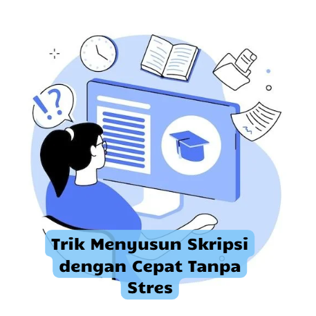Trik Menyusun Skripsi dengan Cepat Tanpa Stres