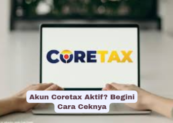 Akun Coretax Aktif? Begini Cara Ceknya