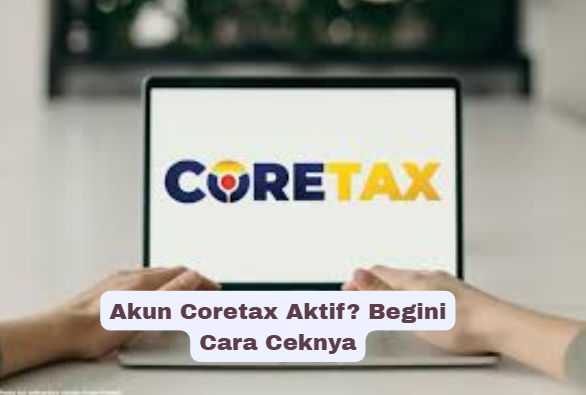Akun Coretax Aktif? Begini Cara Ceknya
