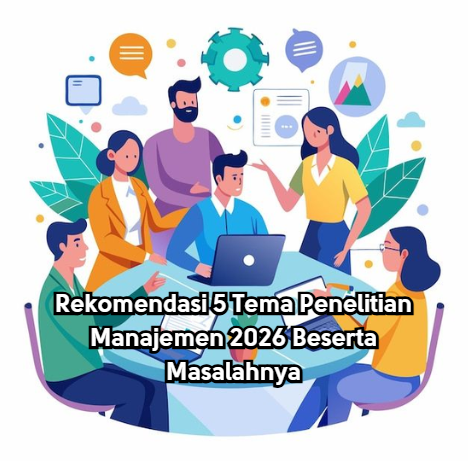 Rekomendasi 5 Tema Penelitian Manajemen 2026 Beserta Masalahnya