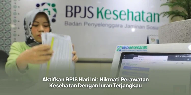 Aktifkan BPJS Hari Ini: Nikmati Perawatan Kesehatan Dengan Iuran Terjangkau