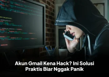 Akun Gmail Kena Hack? Ini Solusi Praktis Biar Nggak Panik