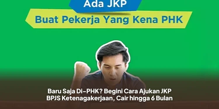 Baru Saja Di-PHK? Begini Cara Ajukan JKP BPJS Ketenagakerjaan, Cair hingga 6 Bulan