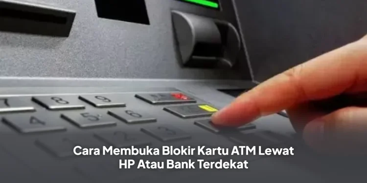 Cara Membuka Blokir Kartu ATM Lewat HP Atau Bank Terdekat