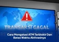 Cara Mengatasi ATM Terblokir Dan Batas Waktu Aktivasinya