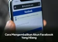 Cara Mengembalikan Akun Facebook Yang Hilang