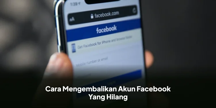 Cara Mengembalikan Akun Facebook Yang Hilang