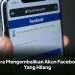 Cara Mengembalikan Akun Facebook Yang Hilang
