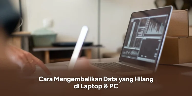 Cara Mengembalikan Data yang Hilang di Laptop & PC