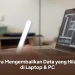 Cara Mengembalikan Data yang Hilang di Laptop & PC
