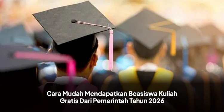 Cara Mudah Mendapatkan Beasiswa Kuliah Gratis Dari Pemerintah Tahun 2026