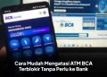 Cara Mudah Mengatasi ATM BCA Terblokir Tanpa Perlu ke Bank