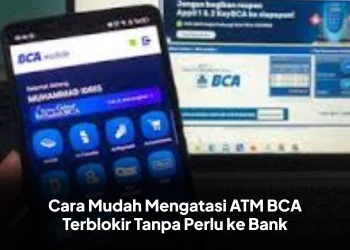 Cara Mudah Mengatasi ATM BCA Terblokir Tanpa Perlu ke Bank