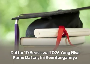Daftar 10 Beasiswa 2026 yang Bisa Kamu Daftar, Ini Keuntungannya