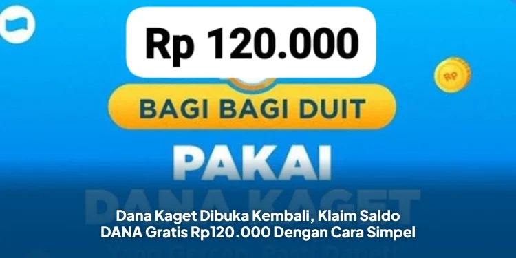 Dana Kaget Dibuka Kembali, Klaim Saldo DANA Gratis Rp120.000 Dengan Cara Simpel
