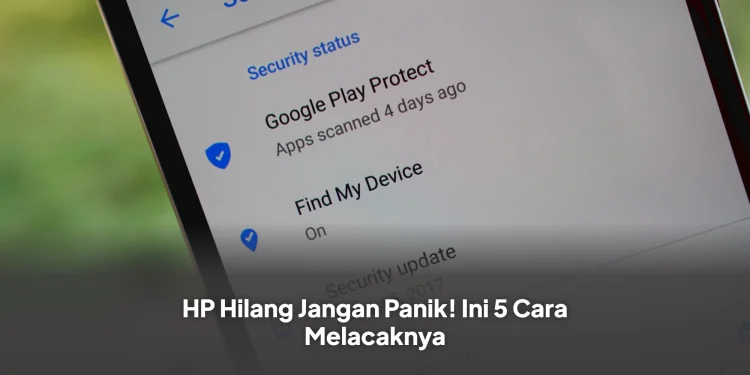 HP Hilang Jangan Panik! Ini 5 Cara Melacaknya