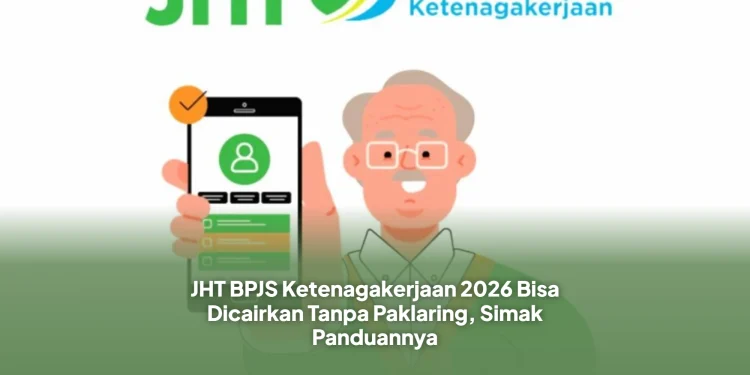 JHT BPJS Ketenagakerjaan 2026 Bisa Dicairkan Tanpa Paklaring, Simak Panduannya