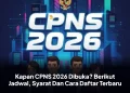 Kapan CPNS 2026 Dibuka? Berikut Jadwal, Syarat Dan Cara Daftar Terbaru
