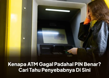 Kenapa ATM Gagal Padahal PIN Benar? Cari Tahu Penyebabnya Di Sini