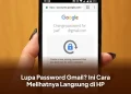 Lupa Password Gmail? Ini Cara Melihatnya Langsung di HP