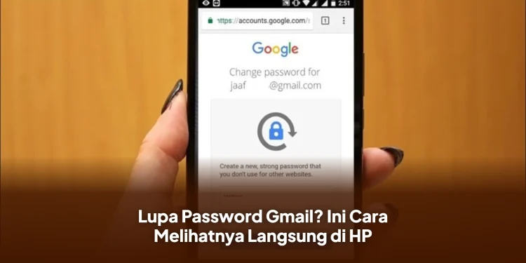 Lupa Password Gmail? Ini Cara Melihatnya Langsung di HP