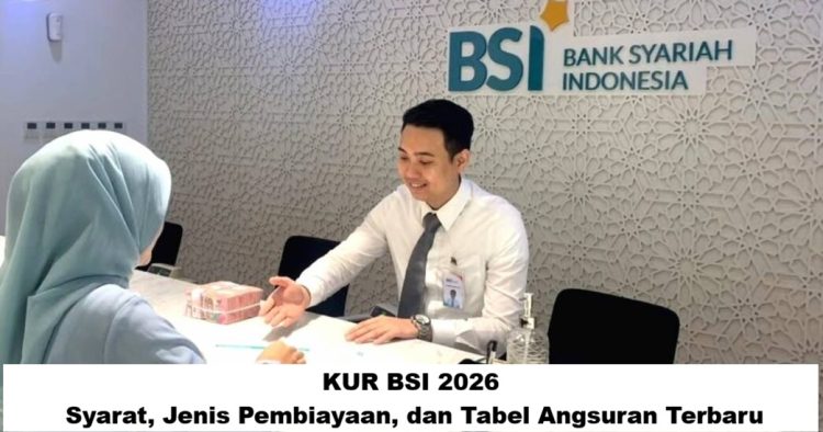 KUR BSI 2026: Syarat, Jenis Pembiayaan, dan Tabel Angsuran Terbaru