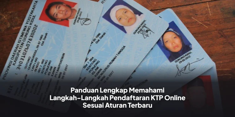 Panduan Lengkap Memahami Langkah-Langkah Pendaftaran KTP Online Sesuai Aturan Terbaru