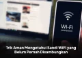 Trik Aman Mengetahui Sandi WiFi yang Belum Pernah Disambungkan