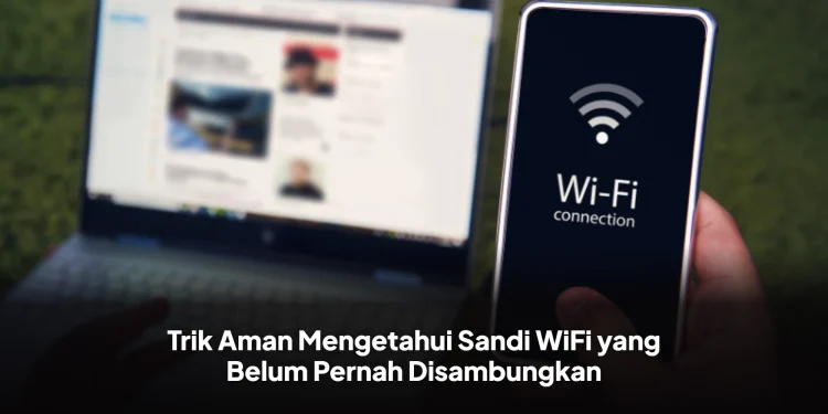 Trik Aman Mengetahui Sandi WiFi yang Belum Pernah Disambungkan