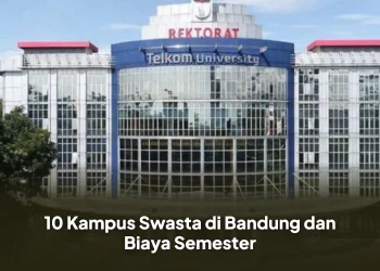 10 Kampus Swasta di Bandung dan Biaya Semester