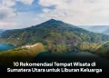 10 Rekomendasi Tempat Wisata di Sumatera Utara untuk Liburan Keluarga
